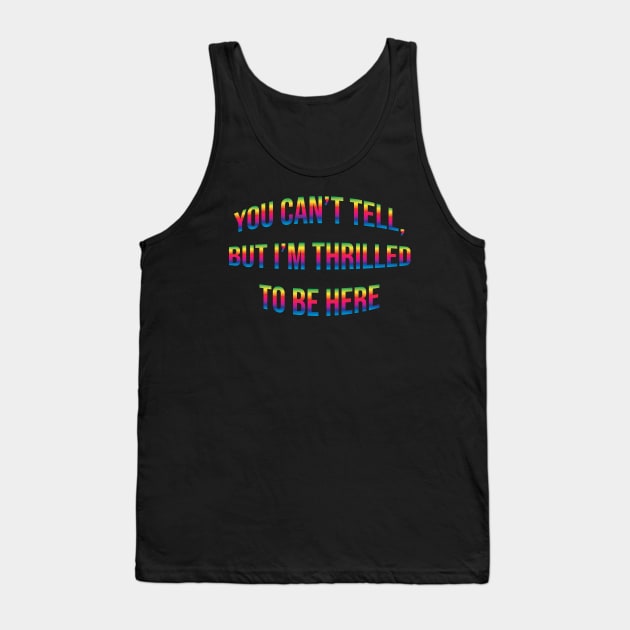 You Can't Tell, But I'm Thrilled To Be Here Tank Top by Shawnsonart